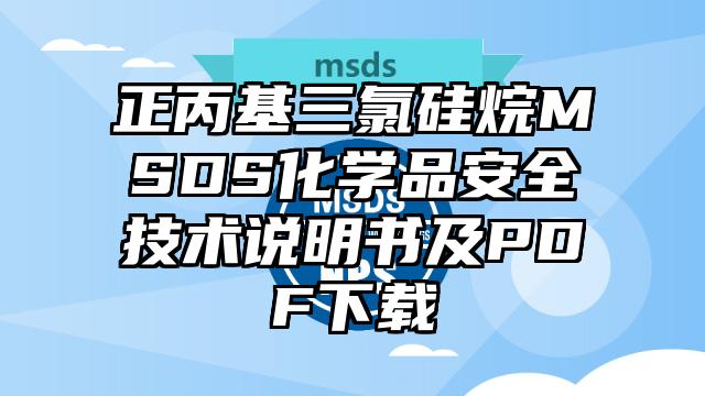 正丙基三氯硅烷MSDS化學品安全技術說明書及PDF下載