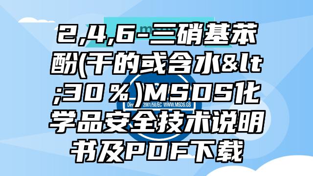 2,4,6-三硝基苯酚(干的或含水<30%)MSDS化學品安全技術說明書及PDF下載