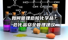 如何管理危險化學(xué)品？危化品安全管理建議